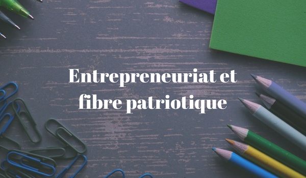 Entrepreneuriat et fibre patriotique